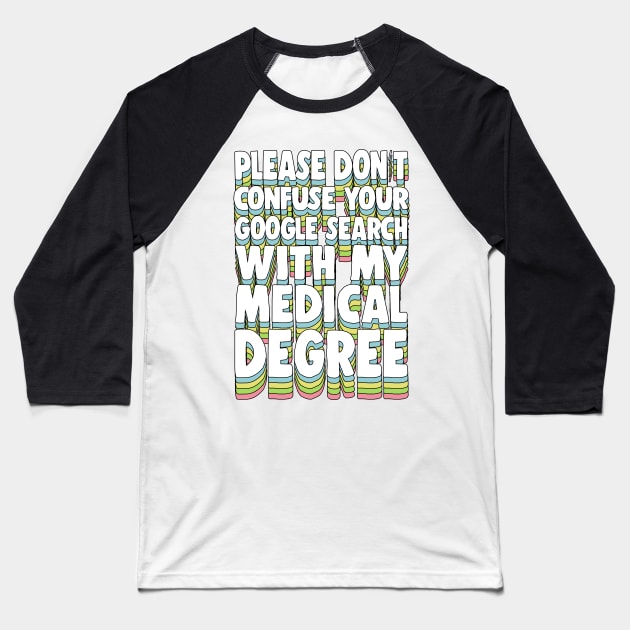 Please Don't Confuse Your Google Search With My Medical Degree Baseball T-Shirt by DankFutura